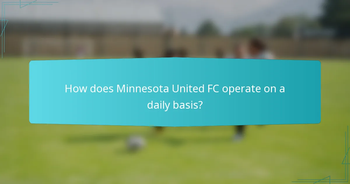 How does Minnesota United FC operate on a daily basis?