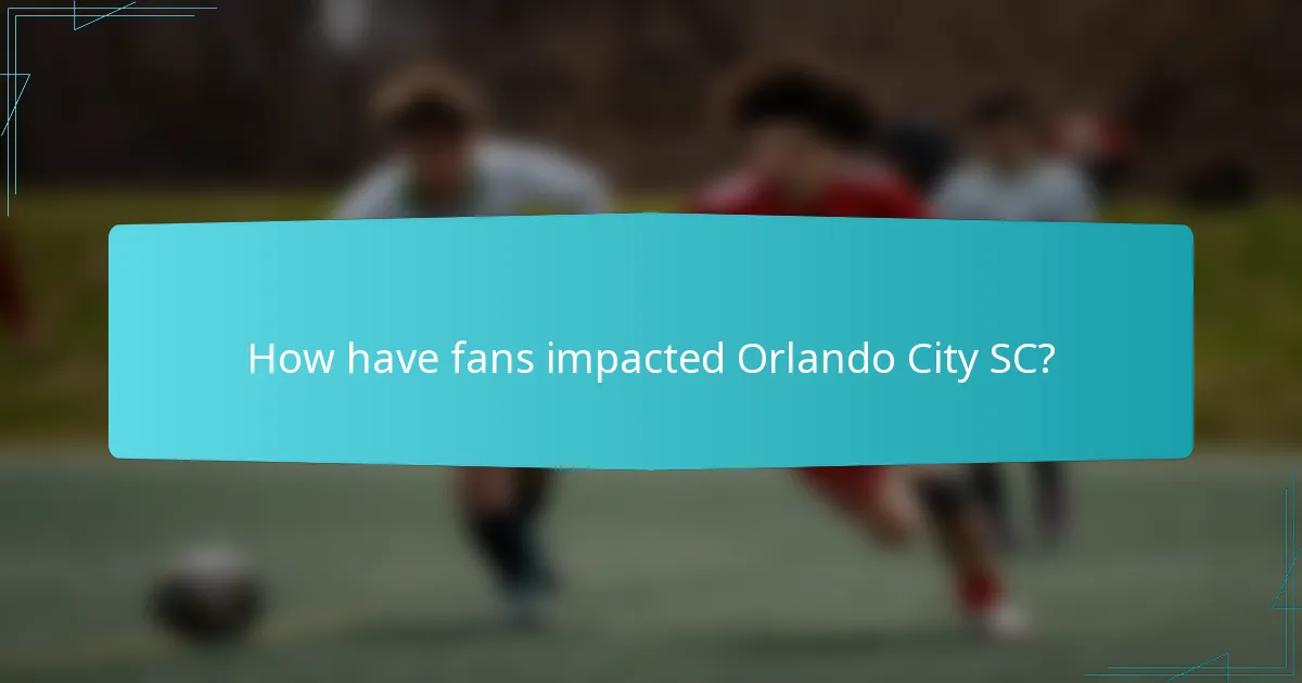 How have fans impacted Orlando City SC?