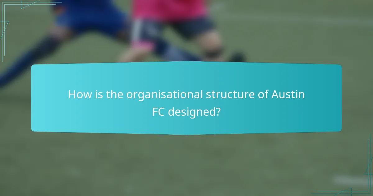 How is the organisational structure of Austin FC designed?
