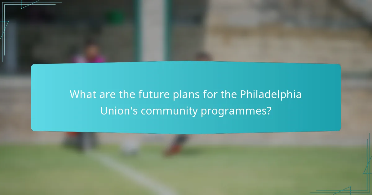 What are the future plans for the Philadelphia Union's community programmes?