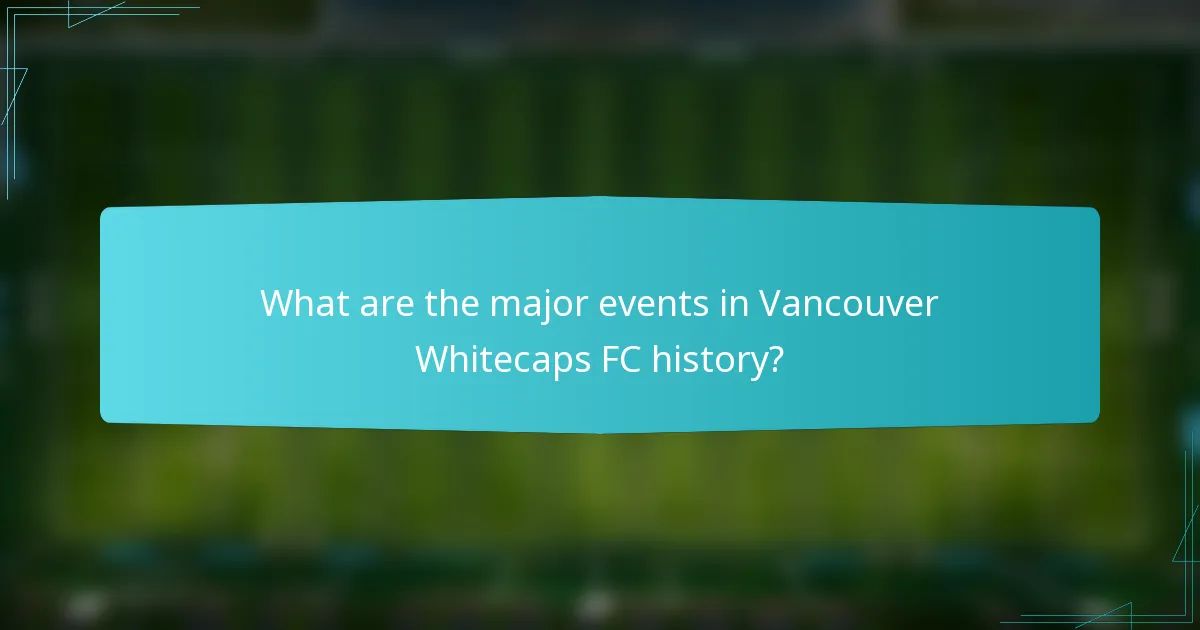 What are the major events in Vancouver Whitecaps FC history?
