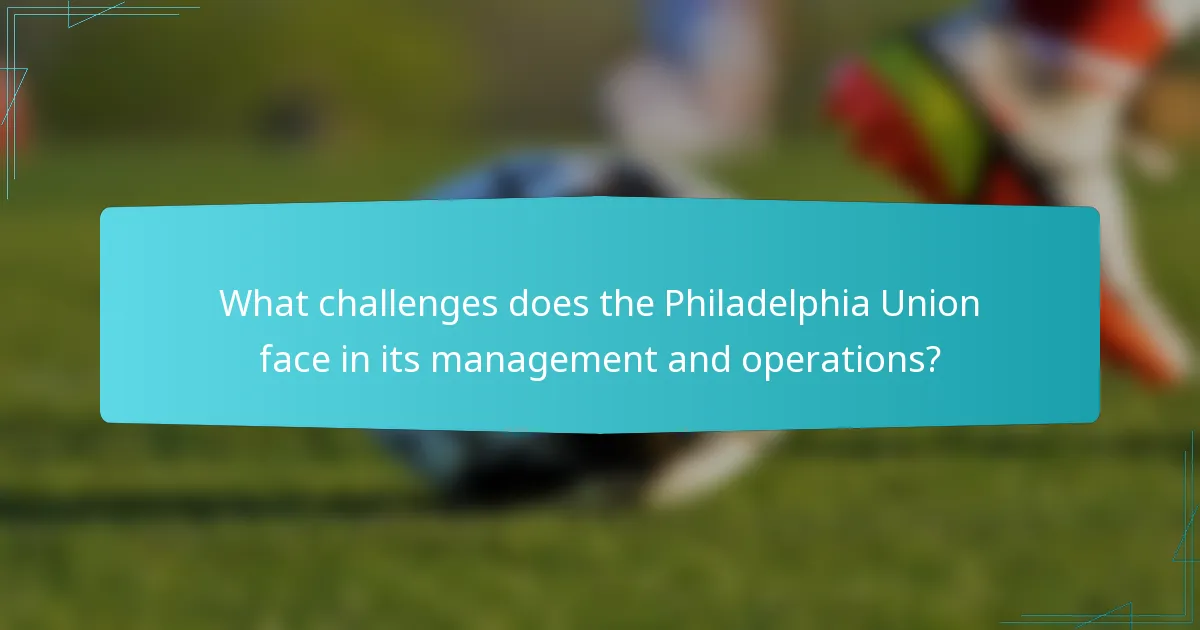 What challenges does the Philadelphia Union face in its management and operations?