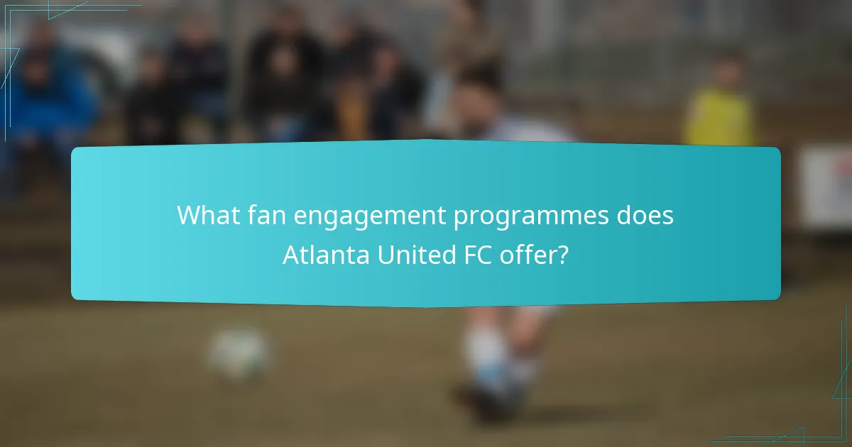 What fan engagement programmes does Atlanta United FC offer?