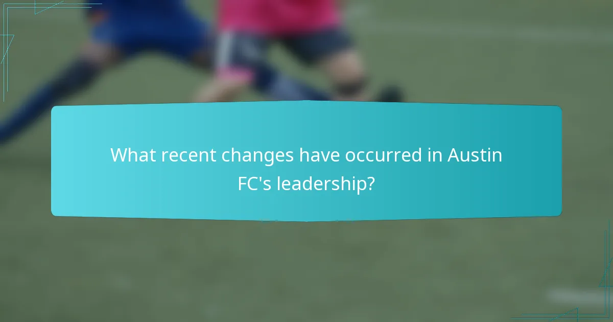 What recent changes have occurred in Austin FC's leadership?