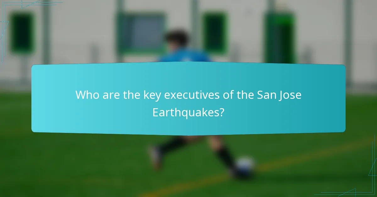 Who are the key executives of the San Jose Earthquakes?