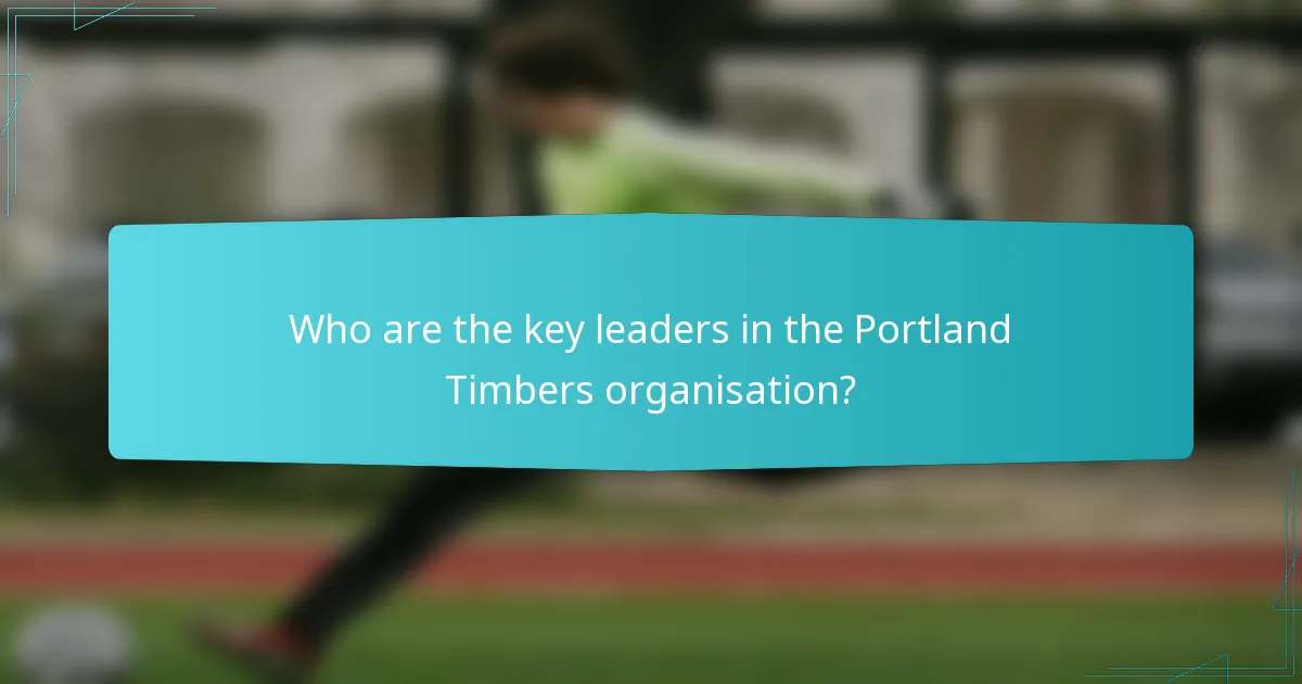 Who are the key leaders in the Portland Timbers organisation?