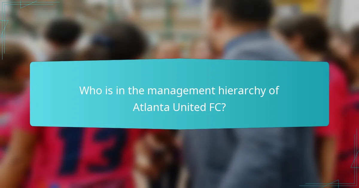 Who is in the management hierarchy of Atlanta United FC?