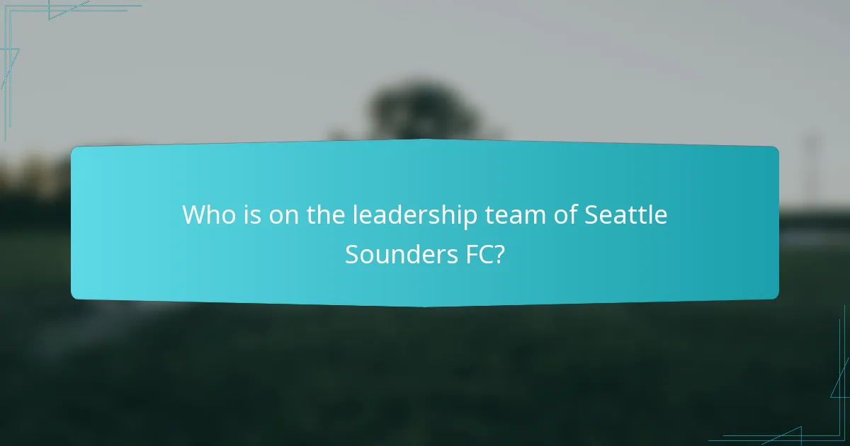 Who is on the leadership team of Seattle Sounders FC?